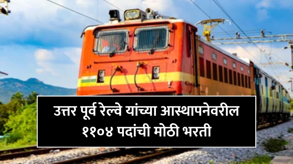 North Eastern Railway Recruitment : उत्तर पूर्व रेल्वे यांच्या आस्थापनेवरील ११०४ पदांची मोठी भरती