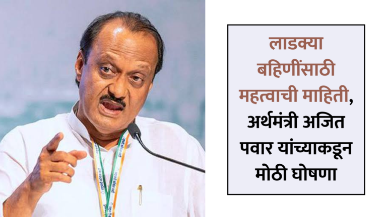 लाडक्या बहिणींसाठी महत्वाची माहिती, अर्थमंत्री अजित पवार यांच्याकडून मोठी घोषणा