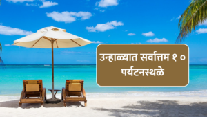 उन्हाळ्यात सर्वात्तम १ ० पर्यटनस्थळे (Summer Travel Destinations)