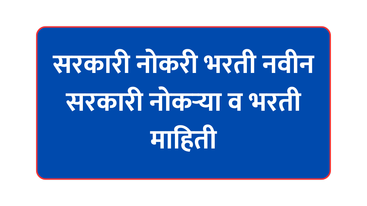 Government Job Vacancy 2025 | सरकारी नोकरी भरती नवीन सरकारी नोकऱ्या व भरती माहिती